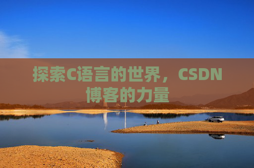 探索C语言的世界，CSDN博客的力量